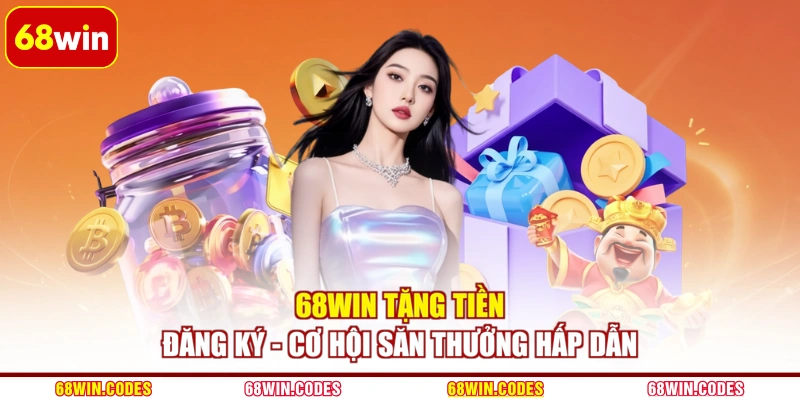 68WIN Tặng Tiền Đăng Ký - Cơ Hội Săn Thưởng Hấp Dẫn