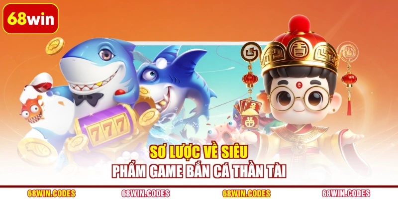 Sơ lược về siêu phẩm game bắn cá thần tài