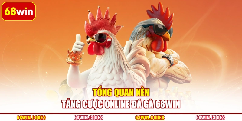 Tổng quan nền tảng cược online đá gà 68WIN