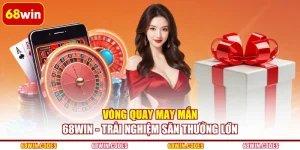 Vòng Quay May Mắn 68WIN - Trải Nghiệm Săn Thưởng Lớn